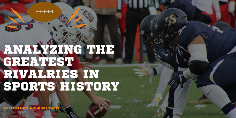 Analyzing The Greatest Rivalries In Sports History - Subhi Matariyeh ...
